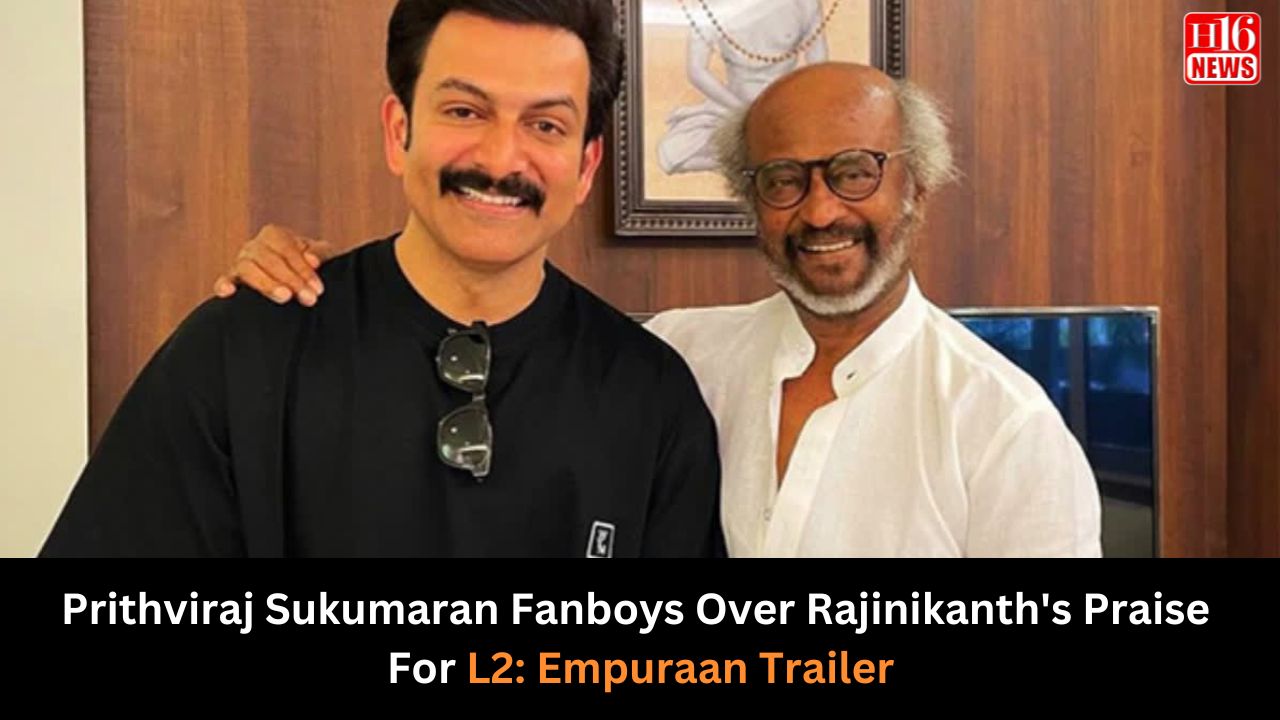 Prithviraj Sukumaran Fanboys Over Rajinikanth's Praise For L2: Empuraan Trailer